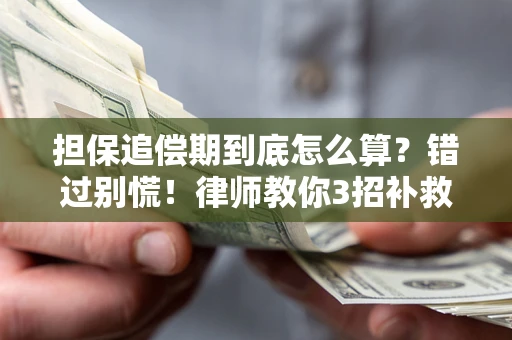 武汉担保追偿期到底怎么算？错过别慌！律师教你3招补救