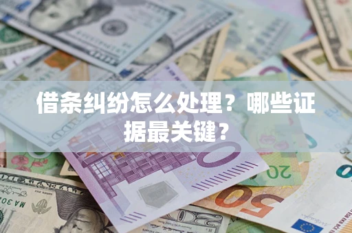 武汉借条纠纷怎么处理？哪些证据最关键？