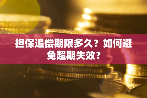 武汉担保追偿期限多久?如何避免超期失效? 武汉担保追偿期限多久?如何避免超期失效?
