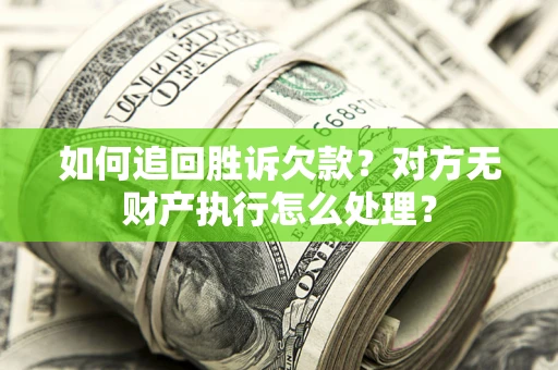 武汉如何追回胜诉欠款？对方无财产执行怎么处理？