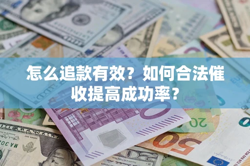 武汉怎么追款有效？如何合法催收提高成功率？