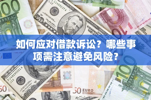 武汉如何应对借款诉讼？哪些事项需注意避免风险？