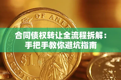 武汉合同债权转让全流程拆解：手把手教你避坑指南
