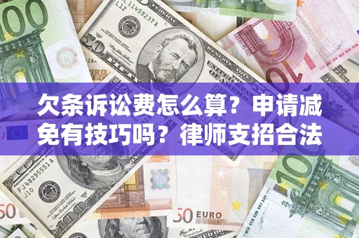 武汉欠条诉讼费怎么算？申请减免有技巧吗？律师支招合法省钱