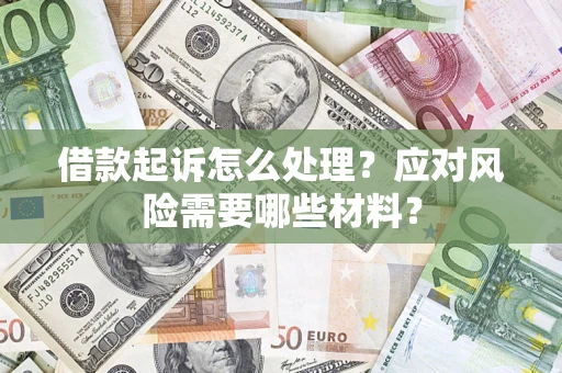 武汉借款起诉怎么处理？应对风险需要哪些材料？