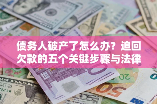 武汉债务人破产了怎么办？追回欠款的五个关键步骤与法律策略