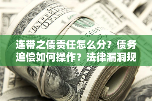 武汉连带之债责任怎么分？债务追偿如何操作？法律漏洞规避指南