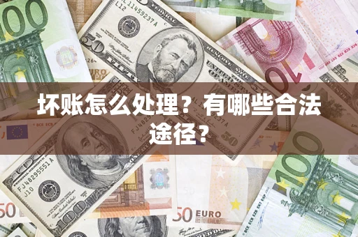 武汉坏账怎么处理？有哪些合法途径？
