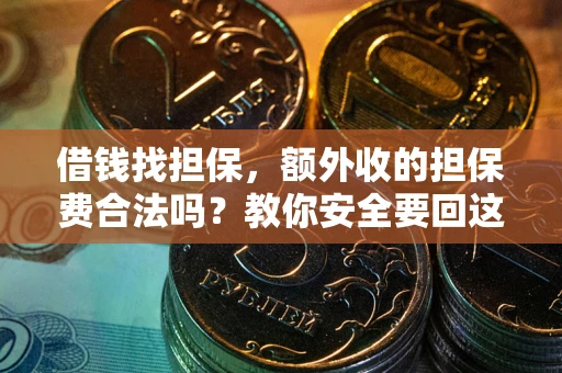 武汉借钱找担保，额外收的担保费合法吗？教你安全要回这笔钱