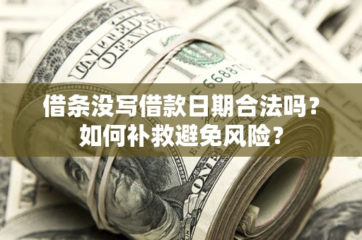 武汉借条没写借款日期合法吗？如何补救避免风险？