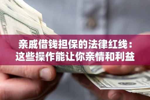 武汉亲戚借钱担保的法律红线：这些操作能让你亲情和利益两不误