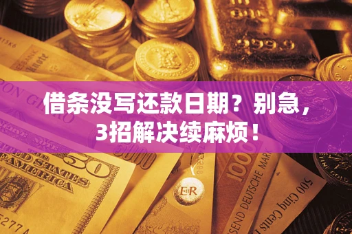 武汉借条没写还款日期？别急，3招解决续麻烦！