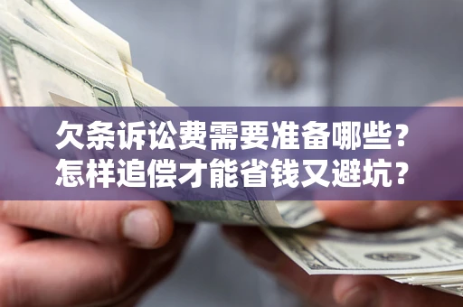武汉欠条诉讼费需要准备哪些？怎样追偿才能省钱又避坑？