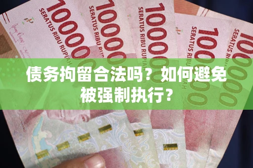 武汉债务拘留合法吗？如何避免被强制执行？