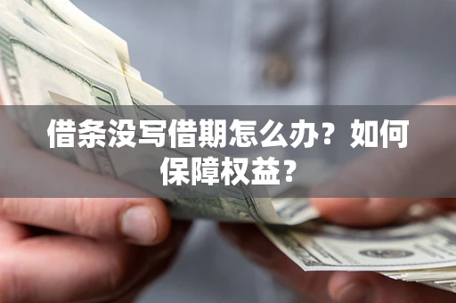 武汉借条没写借期怎么办？如何保障权益？