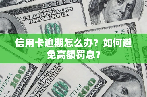 武汉信用卡逾期怎么办？如何避免高额罚息？