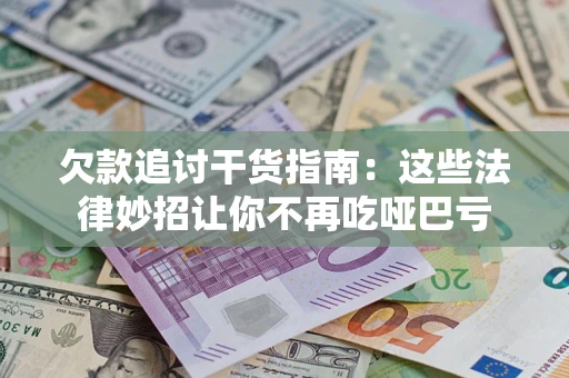 武汉欠款追讨干货指南：这些法律妙招让你不再吃哑巴亏