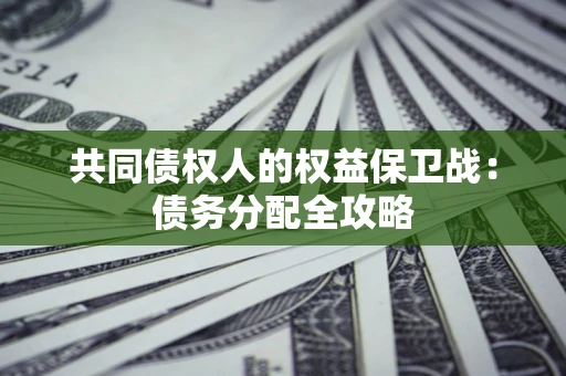 武汉共同债权人的权益保卫战：债务分配全攻略