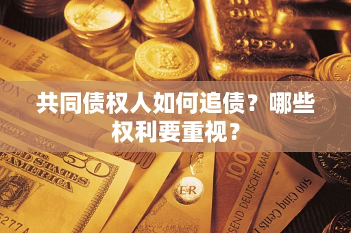 武汉共同债权人如何追债？哪些权利要重视？