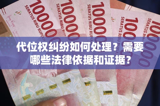 武汉代位权纠纷如何处理？需要哪些法律依据和证据？