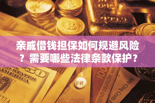 武汉亲戚借钱担保如何规避风险？需要哪些法律条款保护？