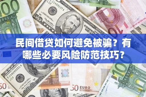 武汉民间借贷如何避免被骗？有哪些必要风险防范技巧？