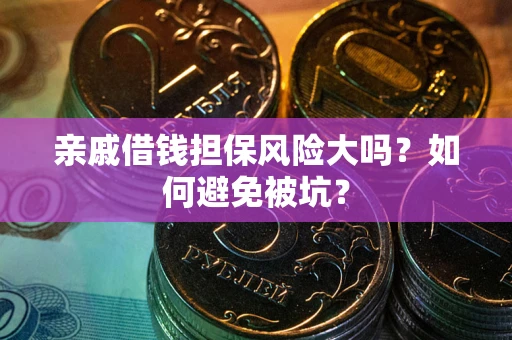 武汉亲戚借钱担保风险大吗？如何避免被坑？