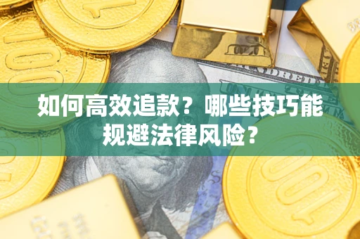 武汉如何高效追款？哪些技巧能规避法律风险？