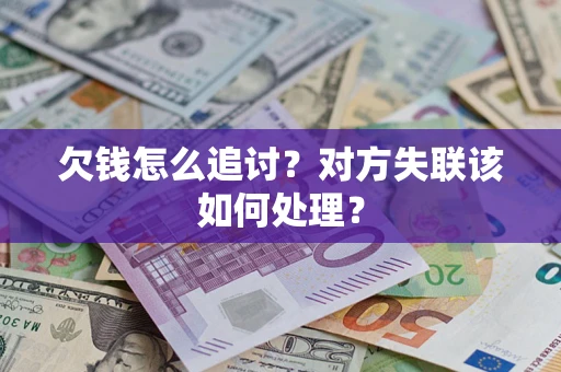 武汉欠钱怎么追讨？对方失联该如何处理？
