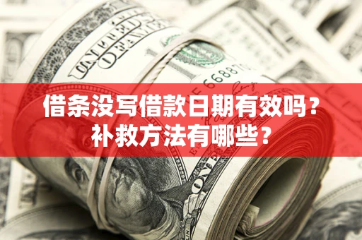 武汉借条没写借款日期有效吗?补救方法有哪些? 武汉借条没写借款日期有效吗?补救方法有哪些?
