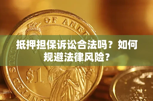 武汉抵押担保诉讼合法吗？如何规避法律风险？