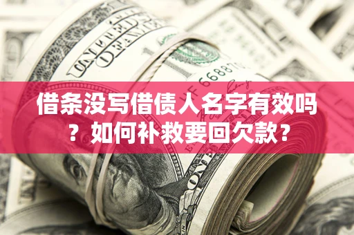 武汉借条没写借债人名字有效吗？如何补救要回欠款？