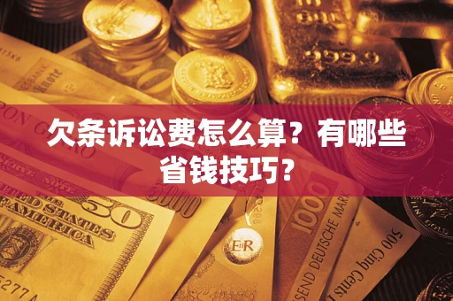武汉欠条诉讼费怎么算？有哪些省钱技巧？