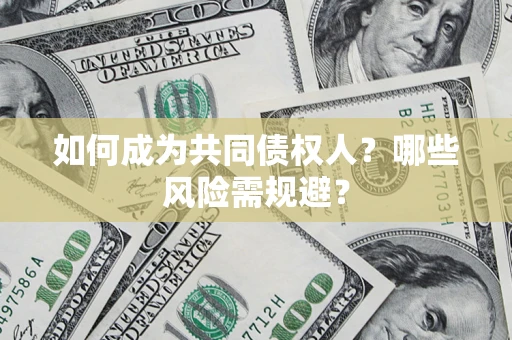 武汉如何成为共同债权人？哪些风险需规避？