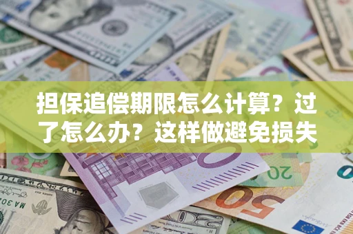 武汉担保追偿期限怎么计算？过了怎么办？这样做避免损失！