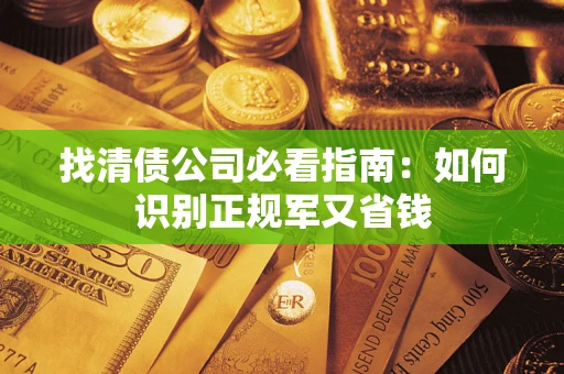 武汉找清债公司必看指南：如何识别正规军又省钱
