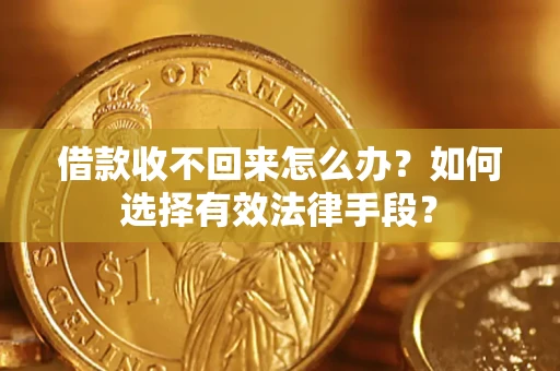 武汉借款收不回来怎么办？如何选择有效法律手段？